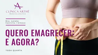 Eu quero emagrecer: e agora? | Dra. Loreta Canivilo