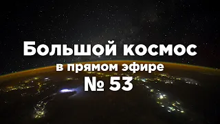 Большой космос в прямом эфире. Выпуск №53