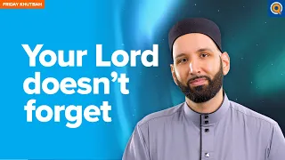 Your Lord Doesn’t Forget | Khutbah by Dr. Omar Suleiman