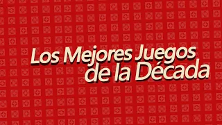 Nuestros 10 Mejores Juegos de la Década (2010-2019)