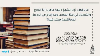 هل قول إن الشيخ ربيعا حامل راية الجرح والتعديل في هذ العصر   الشيخ العلامة عبيد الجابري حفظه الله