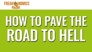 584. How to Pave the Road to Hell | Freakonomics Radio