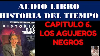 Historia del Tiempo: Del Big Bang a los Agujeros negros. Capítulo 6. Los Agujeros Negros.