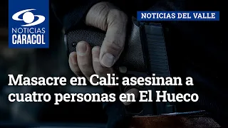 Masacre en Cali: asesinan a cuatro personas en El Hueco