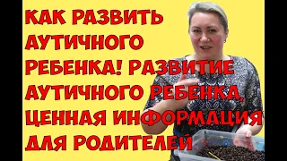 Как развить аутичного ребенка! Развитие аутичного ребенка, ценная информация для родителей