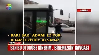 "Ben bu otobüse binerim" , "Binemezsin" kavgası