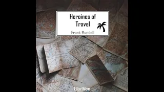 Heroines of Travel by Frank MUNDELL read by Steve C | Full Audio Book