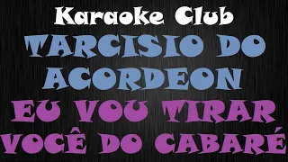 TARCISIO DO ACORDEON - EU VOU TIRAR VOCÊ DO CABARÉ ( KARAOKÊ )