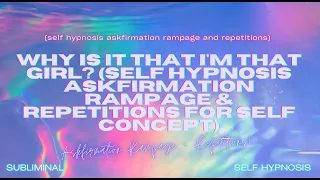 Why Is It That I'm That Girl? Self Hypnosis Askfirmation Rampage & Repetitions for Self Concept