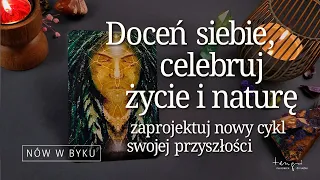 Nów w Byku. Doceń siebie. Celebruj chwilę obecną. Zaprojektuj przyszłość i odnów przymierze z Gają.