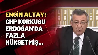 Engin Altay: CHP korkusu Erdoğan'da fazla nüksetmiş...