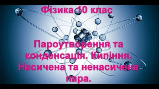 Пароутворення та конденсація.  Кипіння.  Насичена та ненасичена пара.