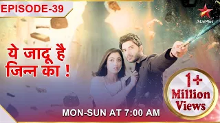 Yehh Jadu Hai Jinn Ka | Episode 39