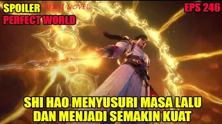 SPOILER PERFECT WORLD EPS 246 | SHI HAO KEMBALI KE MASA LALU DAN MANJADI LEBIH KUAT