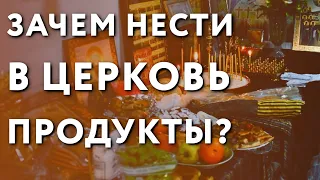 Зачем нести в церковь продукты? | ЛИКБЕЗ