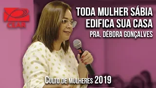 Toda mulher sábia edifica a sua casa - Pra. Débora Gonçalves