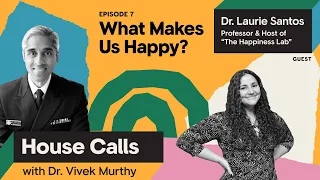 House Calls with Dr. Vivek Murthy | 9.21.22 | Episode 7: What Makes Us Happy?