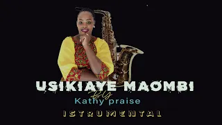 USIKIAYE MAOMBI (INSTRUMENTAL)  Kathy Praise