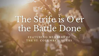 "The strife is o'er, the battle done" Featuring members of the St. Columba Singers