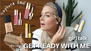 GET READY WITH ME | SEPHORA HAUL | GIRL TALK | TRYING NEW MAKEUP