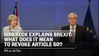 Birkbeck Explains Brexit: What would it mean to revoke Article 50?