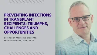 Preventing Infections in Transplant Recipients | Michael Boeckh | Science in Medicine Lecture