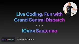 Live Coding: Fun with Grand Central Dispatch | Юлия Ващенко