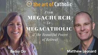 From Megachurch To MegaCatholic & the Beautiful Power of Retreat