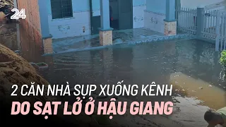 Sạt lở làm 2 căn nhà sụp xuống kênh ở Hậu Giang | VTV24