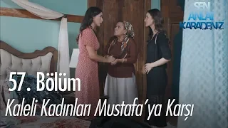 Kaleli kadınları Mustafa'ya karşı - Sen Anlat Karadeniz 57. Bölüm