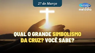 Qual o grande SIMBOLISMO DA CRUZ? Você sabe?