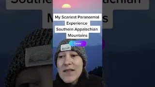 My Scariest Paranormal Experience in the Southern Appalachian Mountains...