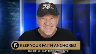 Keep Your Faith Anchored | Give Him 15  Daily Prayer with Dutch | October 11, 2023