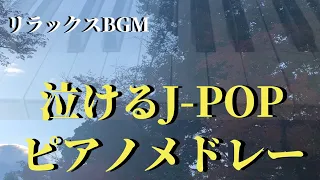 泣けるJ-POP神曲ピアノメドレー【ピアノBGM】【作業用　睡眠用BGM】
