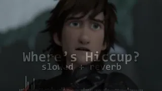 Where's Hiccup? (slowed + reverb)