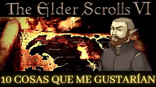 The Elder Scrolls VI - 10 cosas que me gustarían