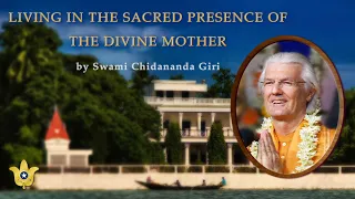 Living in the Sacred Presence of the Divine Mother | Swami Chidananda Giri