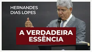 A VERDADEIRA ESSÊNCIA | Hernandes Dias Lopes