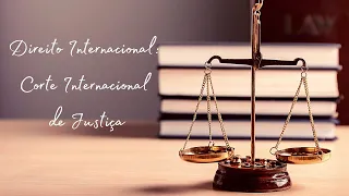 CORTE INTERNACIONAL DE JUSTIÇA. Entenda sua origem, composição e funcionamento.