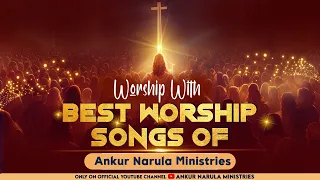 MORNING WORSHIP WITH BEST WORSHIP SONGS OF ANKUR NARULA MINISTRIES || (28-03-2023)