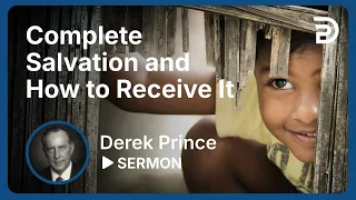 Complete Salvation and How to Receive It, Part 2 - Derek Prince