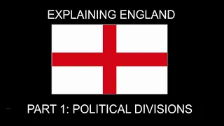 EXPLAINING ENGLAND: PART 1 - POLITICAL DIVISIONS