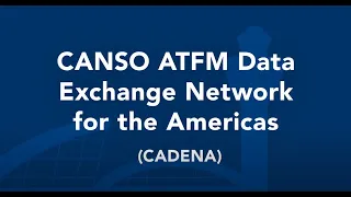 CANSO ATFM Data Exchange Network for the Americas (CADENA)