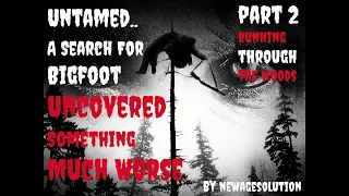 "Untamed: A Search For Bigfoot Uncovered Something Much Worse" Part Two: "Running Through The Woods"