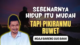 GUS BAHA : TERKADANG PIKIRAN KITA YANG MEMBUAT HIDUP JADI SUSAH | GUS BAHA TERBARU 2024