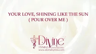 Your Love, Shining Like The Sun ( Pour Over Me ) Song Lyrics Video - Divine Hymns