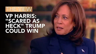 VP Harris: "Scared As Heck" Trump Could Win | The View