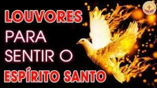 LOUVORES PARA SENTIR O ESPIRITO SANTO- OS MELHORES HINOS PARA OUVIR