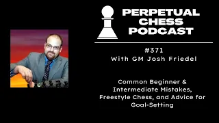 GM Josh Friedel on Common Beginner & Intermediate Chess Mistakes, Chess960 & How to Set Goals