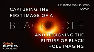 Capturing the First Image of a Black Hole & Designing the Future of Black Hole Imaging–Katie Bouman